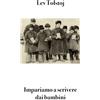 Bruno Osimo Tolstoj: Impariamo a scrivere dai bambini: Chi deve imparare a scrivere da chi, i ragazzi contadini da noi o noi dai ragazzi contadini?