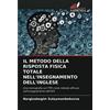 Edizioni Sapienza IL METODO DELLA RISPOSTA FISICA TOTALE NELL'INSEGNAMENTO DELL'INGLESE: Una monografia sul TPR come metodo efficace nell'insegnamento dell'EFL