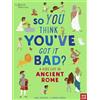 Nosy Crow British Museum: So You Think You've Got It Bad? A Kid's Life in Ancient Rome