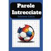 Independently published Parole Intrecciate Edizione Calcio: Parole Crociate a Tema Calcio per Adulti, Anziani e Adolescenti