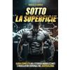 Independently published Sotto La Superficie: Guida Completa agli Steroidi Anabolizzanti e Modulatori Ormonali nel Bodybuilding