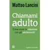 Cortina Raffaello Chiamami adulto. Come stare in relazione con gli adolescenti