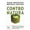 Rizzoli Contro natura. Dagli OGM al «bio», falsi allarmi e verità nascoste del cibo che portiamo in tavola Dario Bressanini;Beatrice Mautino