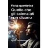 PensareDiverso Fisica quantistica. Quello che gli scienziati non dicono: Le implicazioni di una teoria che genera incredibili prospettive, capaci di cambiare la visione del mondo.