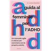 Armenia Guida al femminile per l'ADHD. Un manuale agile e veloce per convivere con la propria unicità
