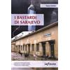 Infinito Edizioni I bastardi di Sarajevo. Una città in balia della corruzione, un paese senza speranze di futuro, il fantasma del passato che torna dall'Italia Luca Leone