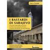 Infinito Edizioni I bastardi di Sarajevo. Una città in balia della corruzione, un paese senza speranze di futuro, il fantasma del passato che torna dall'Italia Luca Leone