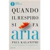 Mondadori Quando il respiro si fa aria. Un medico, la sua malattia e il vero significato della vita Paul Kalanithi