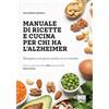 Maggioli Editore Manuale di ricette e cucina per chi ha l'alzheimer. Mangiare con gusto anche se si è malati