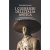LEG Edizioni I guerrieri dell'Italia antica. Gli eserciti italici dalla fondazione di Roma ad Annibale
