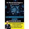 Vallardi A. La Sopracoscienza esiste. La vita oltre la vita. Dallo scienziato più autorevole, le prove scientifiche che la morte non è la fine della nostra esistenza