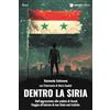 Arkadia Dentro la Siria. Dall'aggressione alla caduta di Assad. Viaggio all'interno di uno Stato mal trattato