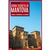 ITALIANA Guida segreta di Mantova. I luoghi, i personaggi, le leggende