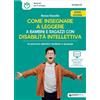 Giunti EDU Come insegnare a leggere a bambini e ragazzi con disabilità intellettiva. Un percorso didattico facilitato e graduale. Nuova ediz. Con schede e materiali