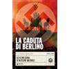 Giunti Editore La caduta di Berlino. Gli ultimi giorni di un regime infernale