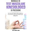 Bookness Manuale di Test Muscolare Kinesiologico di Precisione: Arrivare all'origine del problema e trovare la soluzione olistica più adeguata