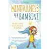 EoB MINDFULNESS PER BAMBINI: Come trasmettere ai tuoi figli il grande valore del presente e farli diventare delle persone felici e soddisfatte - incluso il diario della gratitudine per bambini