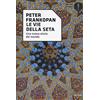 OSCAR STORIA Le vie della seta. Una nuova storia del mondo