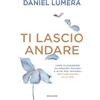 MONDADORI Ti lascio andare. Come alleggerirsi da pensieri, ricordi e altri pesi invisibili per fare spazio alla vita