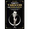 Lo Scarabeo Leggere i tarocchi con intuito e psiche. 78 esercizi per una connessione profonda con le carte