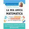 Vallardi A. La mia amica matematica. Imparo i numeri e la geometria… per non sbagliarli più!