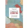 Gribaudo L'inganno dei confini. Come la geografia governa il mondo
