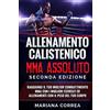 CREATESPACE ALLENAMENTO CALISTENICO MMA ASSOLUTO SECONDA EDiZIONE: RAGGIUNGI IL TUO MIGLIOR COMBATTIMENTO MMA CON I MIGLIORI ESERCIZI ED ALLENAMENTI CON Il PESO DEL TUO CORPO