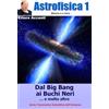CreateSpace Independent Publishing Platf ASTROFISICA 1 - Bianco e nero: Relativita', ristretta e generale, Modello Standard, Stelle di neutroni, Buchi Neri, Radiazione di fondo, Onde ... ed il tempo, Grandi scienziati: Volume 1
