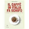 Giacovelli Editore Il caffè in Italia fa schifo. Un viaggio tra consapevolezza, falsi miti e crudeli verità