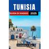 Independently published TUNISIA GUIDA DI VIAGGIO 2025: Alla scoperta delle antiche città, dei misteri del deserto e del fascino costiero del Nord Africa