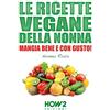 HOW2 Edizioni LE RICETTE VEGANE DELLA NONNA: Mangia bene e con gusto!