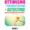 HOW2 Edizioni OTTIMISMO + PENSIERO POSITIVO = AUTOSTIMA!: Scopri la formula della Felicità