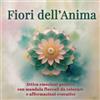 Independently published Fiori dell'Anima: Mandala Floreali da Colorare con Affermazioni Positive - Per la Festa della Mamma, Relax, Guarigione Emozionale e Meditazione Creativa