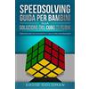Power Publishing Speedsolving - Guida per Bambini alla Soluzione del Cubo di Rubik: Come Risolvere più Rapidamente il Cubo di Rubik per Principianti