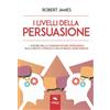 Area51 Publishing I livelli della persuasione: L'azione della comunicazione persuasiva sulla mente conscia e sulla mente subconscia