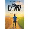 Bookness SCELTE CHE CAMBIANO LA VITA: Allenamento, alimentazione e motivazione. La guida per migliorare il tuo futuro