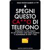 Newton Compton Editori Spegni questo ca**o di telefono. Riprenditi il tuo tempo in un mondo che ogni giorno ti sommerge di str***ate