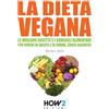 HOW2 Edizioni LA DIETA VEGANA: Le Migliori Ricette e i Consigli Alimentari per Vivere in Salute e in Forma, senza sacrifici