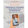 Edizioni Minerva Medica Pediatria al telefono: primo passo verso la telemedicina. La gestione dei segni e sintomi in pediatria per telefono e nelle informazioni ai genitori. Con QR-code
