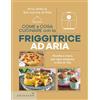 GRIBAUDO Come e cosa cucinare con la friggitrice ad aria. Ricette e menu per ogni stagione e stile di vita