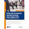EPC Guida alla formazione secondo l'Accordo Stato-Regioni 2025. Con oltre 60 schede di specifiche tecniche dei percorsi formativi per la salute e sicurezza sul lavoro. Accordo Stato-Regioni 17 aprile ...