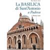La basilica di Sant'Antonio a Padova. Storia e arte