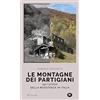 VIAGGI NELLA STORIA Le montagne dei partigiani. 150 luoghi della resistenza in Italia