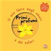 Librido Gallucci Primi profumi. Il mio libro degli odori e dei colori. Nuova ediz.