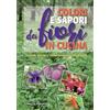 Priuli & Verlucca Colori e sapori dei fiori in cucina. 260 fiori, boccioli e infiorescenze per i nostri piatti