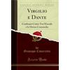 Forgotten Books Virgilio e Dante (Classic Reprint): Confronti Critici Tra l'Eneide e la Divina Commedia: Confronti Critici Tra l'Eneide E La Divina Commedia (Classic Reprint)