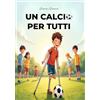 Edizioni &100 Group Un calcio per tutti: vivere la passione al di là di ogni barriera