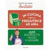In cucina con la friggitrice ad aria. 200 nuove ricette veloci e leggere