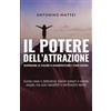 Antonino Mattei Il potere dell'attrazione: superare le paure e manifestare i tuoi sogni: Guida reale e definitiva: niente misteri e niente magie, ma solo tangibili e verificabili verità