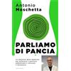 Mondadori Libro Nuovo - Antonio Moschetta - Parliamo Di Pancia. Il Metodo Per Ridurre Il G